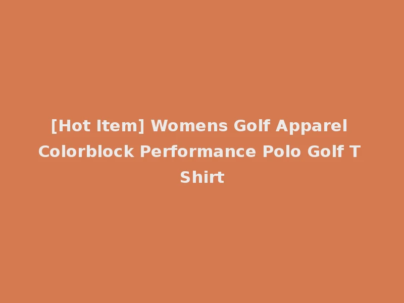 [Hot Item] Womens Golf Apparel Colorblock Performance Polo Golf T Shirt