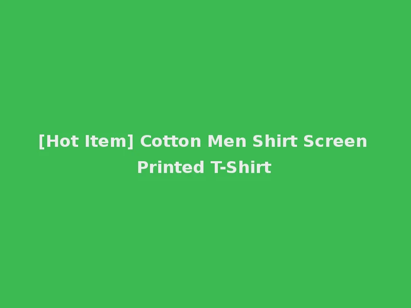 [Hot Item] Cotton Men Shirt Screen Printed T-Shirt