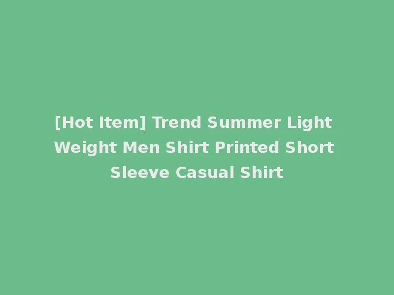 [Hot Item] Trend Summer Light Weight Men Shirt Printed Short Sleeve Casual Shirt