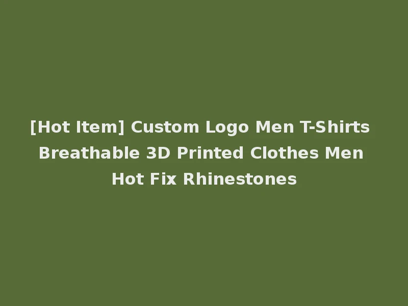 [Hot Item] Custom Logo Men T-Shirts Breathable 3D Printed Clothes Men Hot Fix Rhinestones