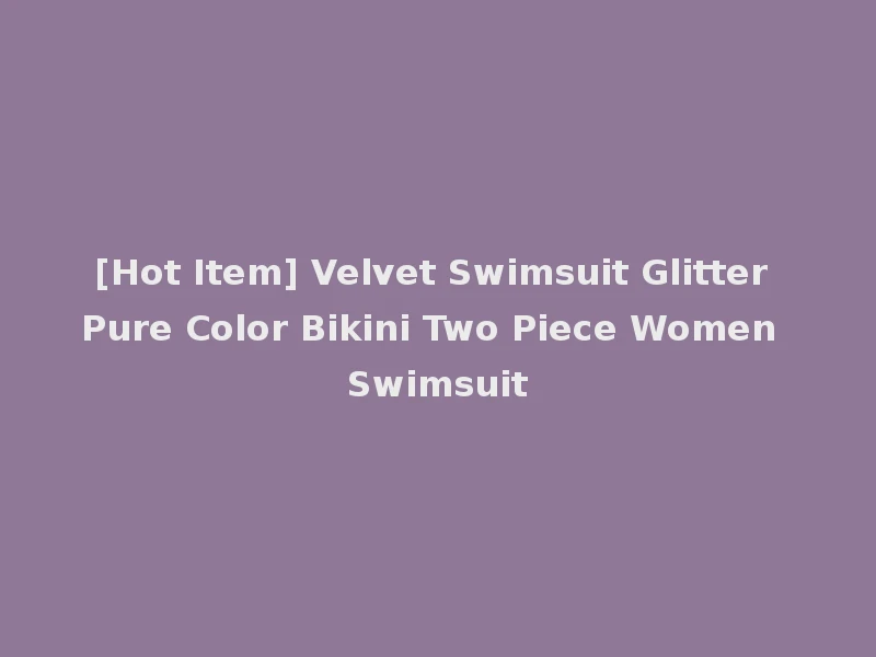 [Hot Item] Velvet Swimsuit Glitter Pure Color Bikini Two Piece Women Swimsuit
