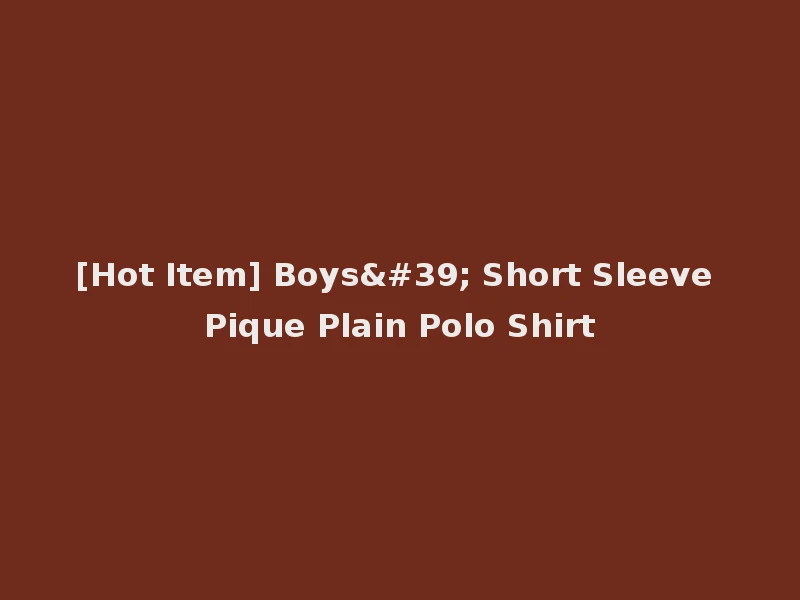[Hot Item] Boys' Short Sleeve Pique Plain Polo Shirt