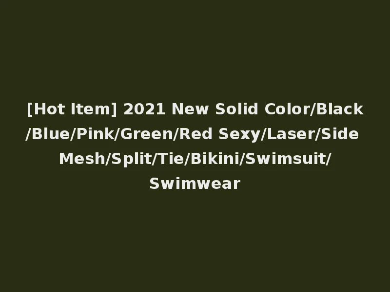 [Hot Item] 2021 New Solid Color/Black/Blue/Pink/Green/Red Sexy/Laser/Side Mesh/Split/Tie/Bikini/Swimsuit/Swimwear