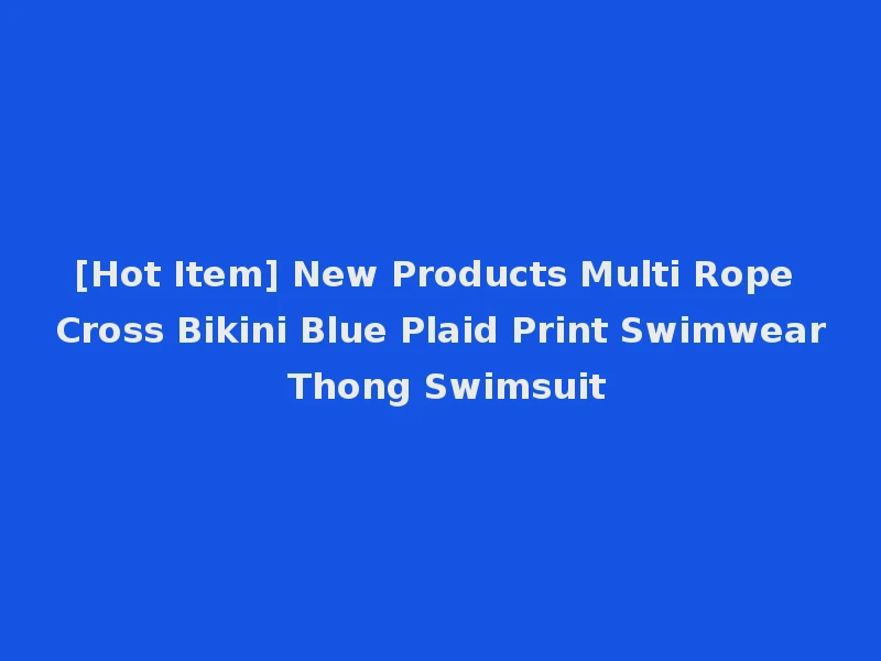 [Hot Item] New Products Multi Rope Cross Bikini Blue Plaid Print Swimwear Thong Swimsuit
