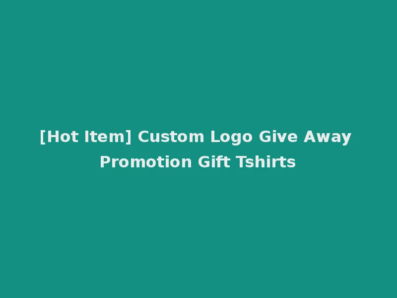 [Hot Item] Custom Logo Give Away Promotion Gift Tshirts