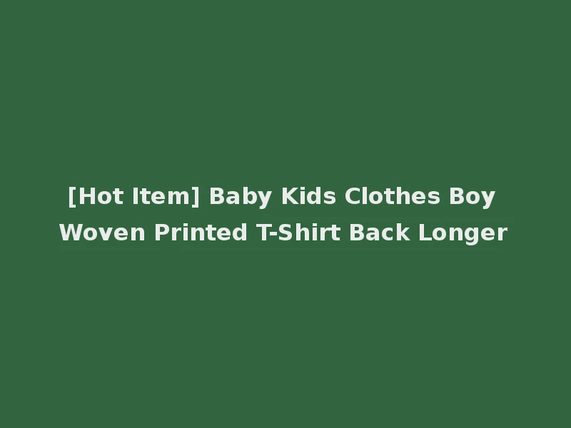 [Hot Item] Baby Kids Clothes Boy Woven Printed T-Shirt Back Longer