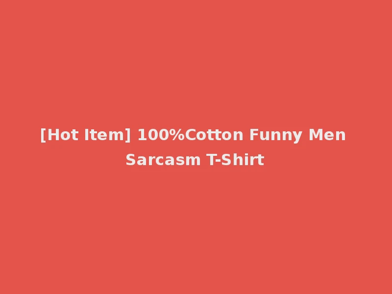 [Hot Item] 100%Cotton Funny Men Sarcasm T-Shirt
