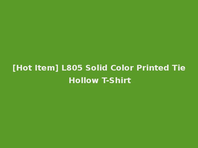 [Hot Item] L805 Solid Color Printed Tie Hollow T-Shirt