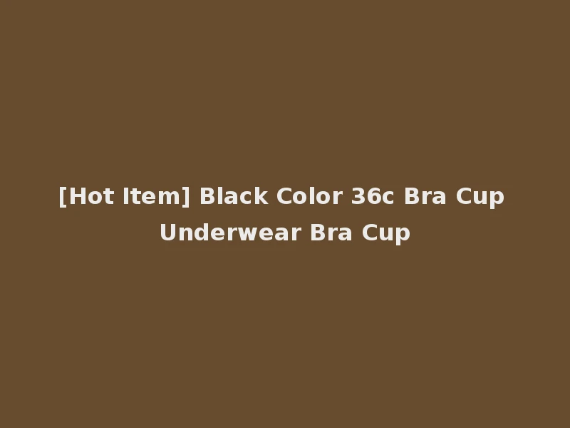 [Hot Item] Black Color 36c Bra Cup Underwear Bra Cup