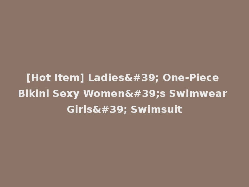 [Hot Item] Ladies' One-Piece Bikini Sexy Women's Swimwear Girls' Swimsuit