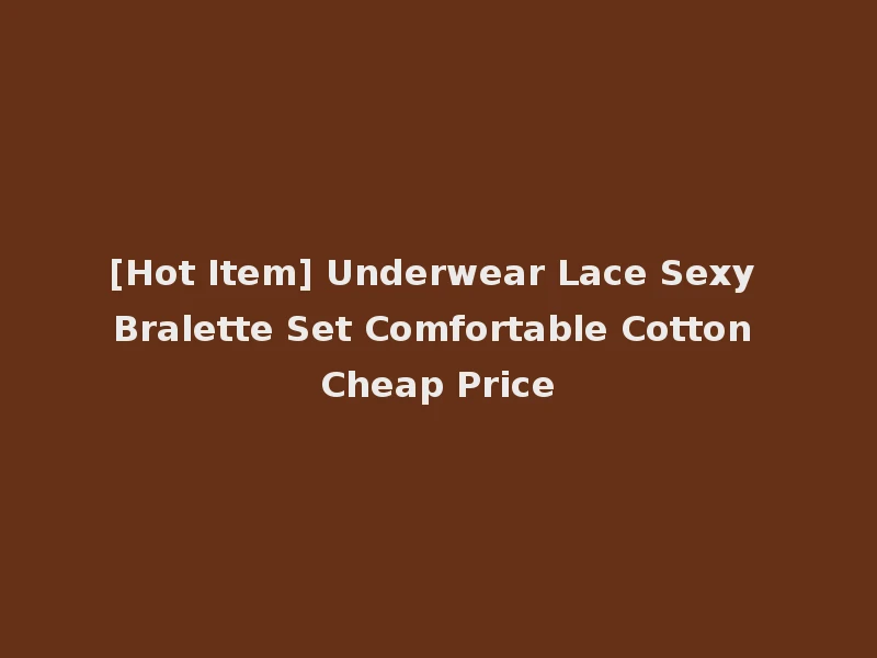[Hot Item] Underwear Lace Sexy Bralette Set Comfortable Cotton Cheap Price
