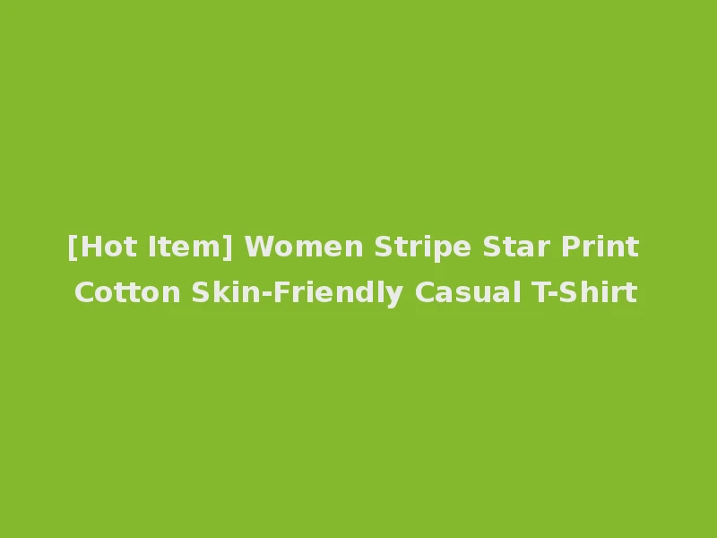 [Hot Item] Women Stripe Star Print Cotton Skin-Friendly Casual T-Shirt