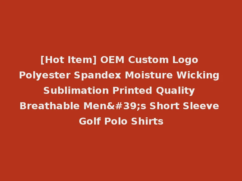 [Hot Item] OEM Custom Logo Polyester Spandex Moisture Wicking Sublimation Printed Quality Breathable Men's Short Sleeve Golf Polo Shirts