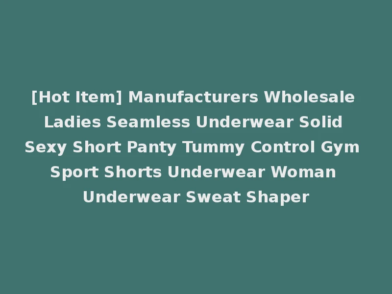 [Hot Item] Manufacturers Wholesale Ladies Seamless Underwear Solid Sexy Short Panty Tummy Control Gym Sport Shorts Underwear Woman Underwear Sweat Shaper