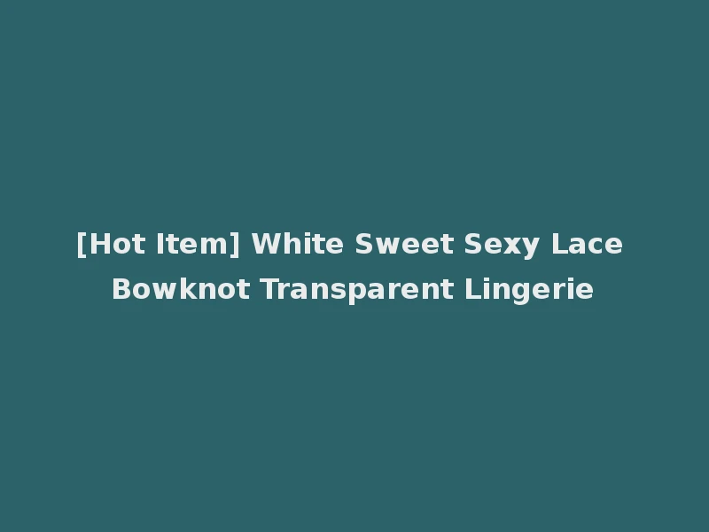 [Hot Item] White Sweet Sexy Lace Bowknot Transparent Lingerie