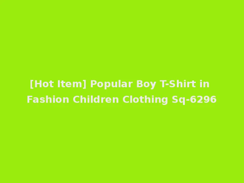 [Hot Item] Popular Boy T-Shirt in Fashion Children Clothing Sq-6296