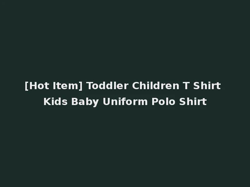 [Hot Item] Toddler Children T Shirt Kids Baby Uniform Polo Shirt