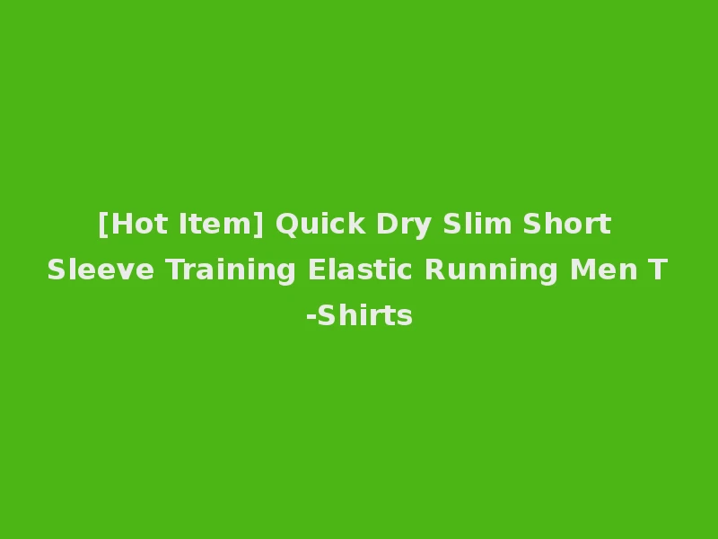 [Hot Item] Quick Dry Slim Short Sleeve Training Elastic Running Men T-Shirts