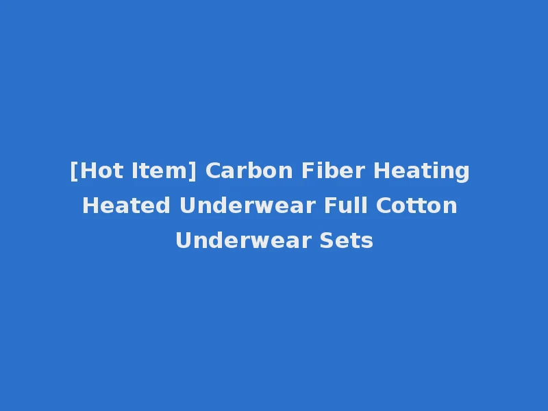[Hot Item] Carbon Fiber Heating Heated Underwear Full Cotton Underwear Sets