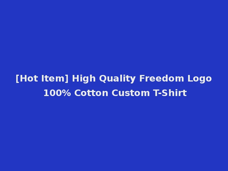 [Hot Item] High Quality Freedom Logo 100% Cotton Custom T-Shirt