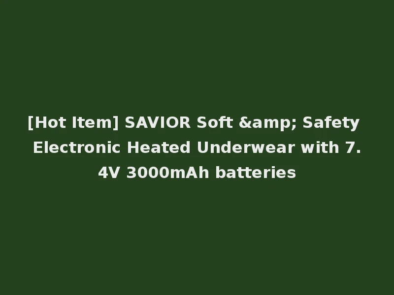 [Hot Item] SAVIOR Soft & Safety Electronic Heated Underwear with 7.4V 3000mAh batteries