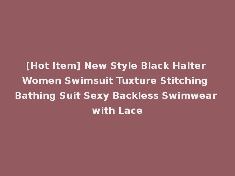 [Hot Item] New Style Black Halter Women Swimsuit Tuxture Stitching Bathing Suit Sexy Backless Swimwear with Lace