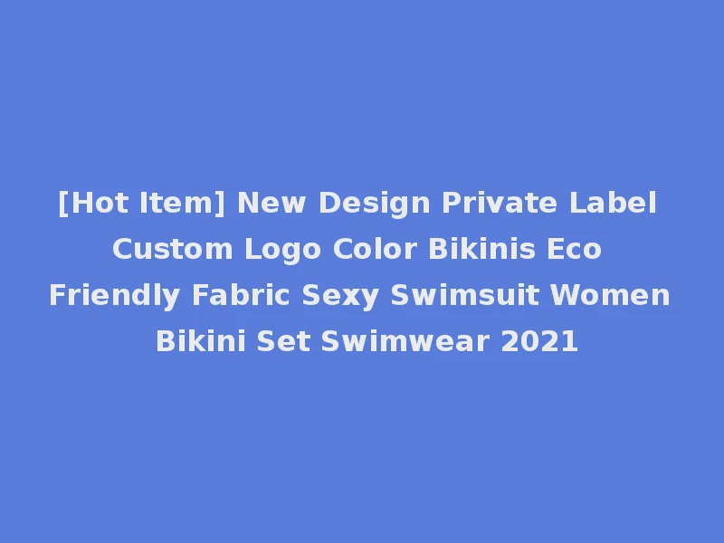 [Hot Item] New Design Private Label Custom Logo Color Bikinis Eco Friendly Fabric Sexy Swimsuit Women Bikini Set Swimwear 2021