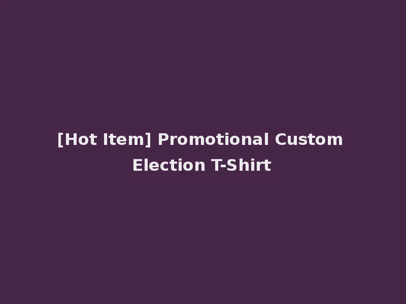 [Hot Item] Promotional Custom Election T-Shirt
