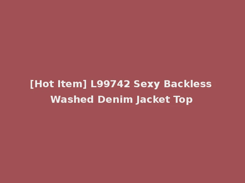 [Hot Item] L99742 Sexy Backless Washed Denim Jacket Top
