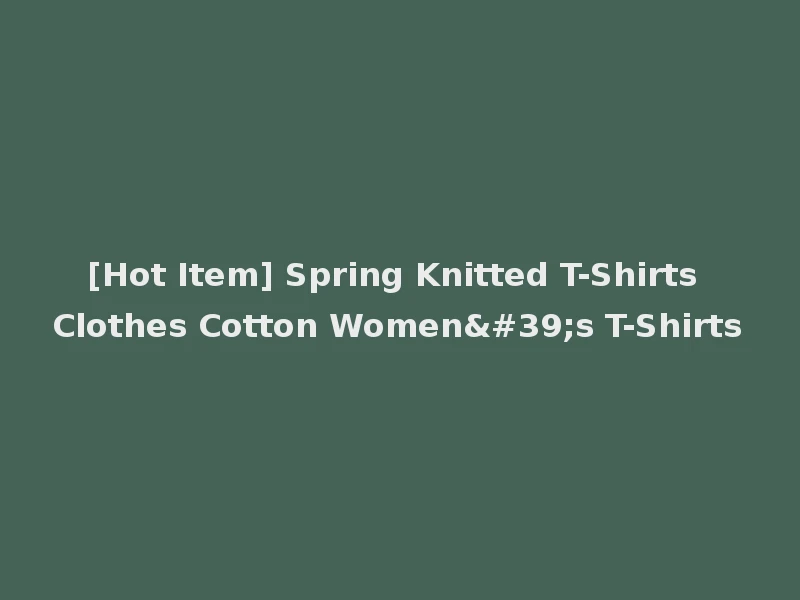 [Hot Item] Spring Knitted T-Shirts Clothes Cotton Women's T-Shirts