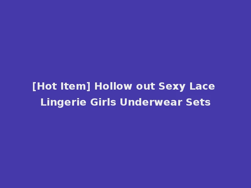 [Hot Item] Hollow out Sexy Lace Lingerie Girls Underwear Sets