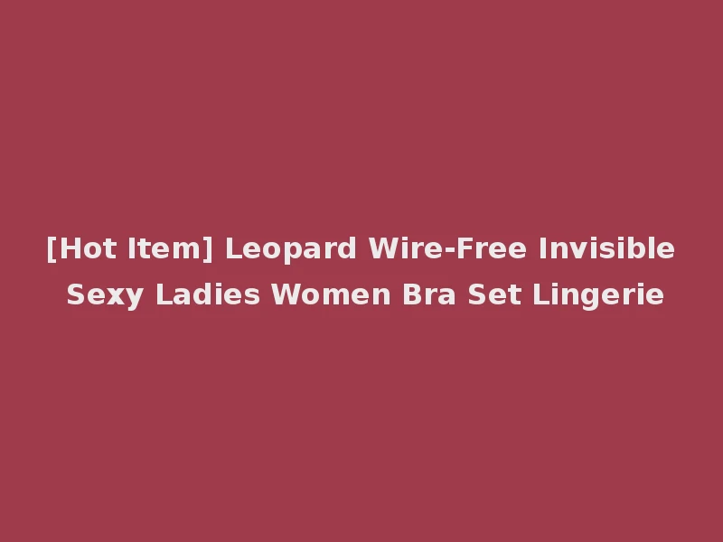 [Hot Item] Leopard Wire-Free Invisible Sexy Ladies Women Bra Set Lingerie