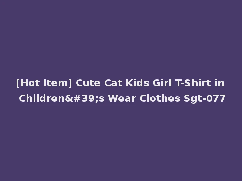 [Hot Item] Cute Cat Kids Girl T-Shirt in Children's Wear Clothes Sgt-077