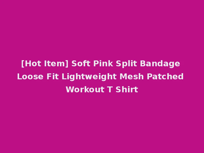 [Hot Item] Soft Pink Split Bandage Loose Fit Lightweight Mesh Patched Workout T Shirt