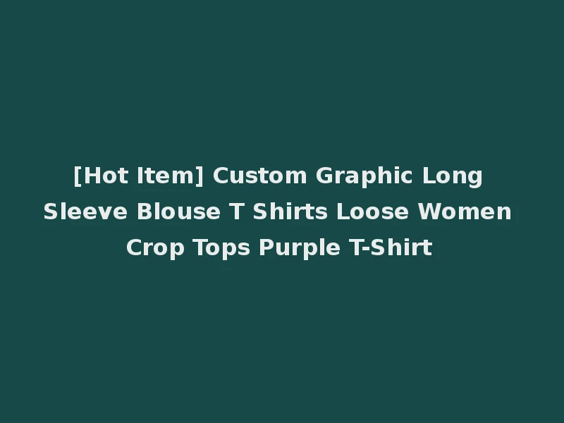 [Hot Item] Custom Graphic Long Sleeve Blouse T Shirts Loose Women Crop Tops Purple T-Shirt