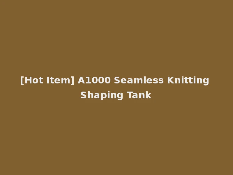 [Hot Item] A1000 Seamless Knitting Shaping Tank