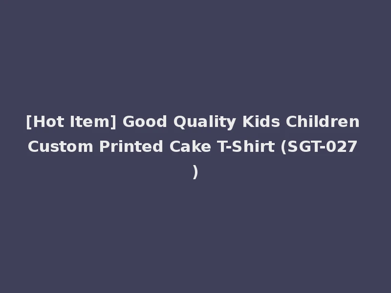 [Hot Item] Good Quality Kids Children Custom Printed Cake T-Shirt (SGT-027)