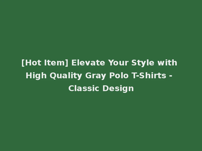 [Hot Item] Elevate Your Style with High Quality Gray Polo T-Shirts - Classic Design