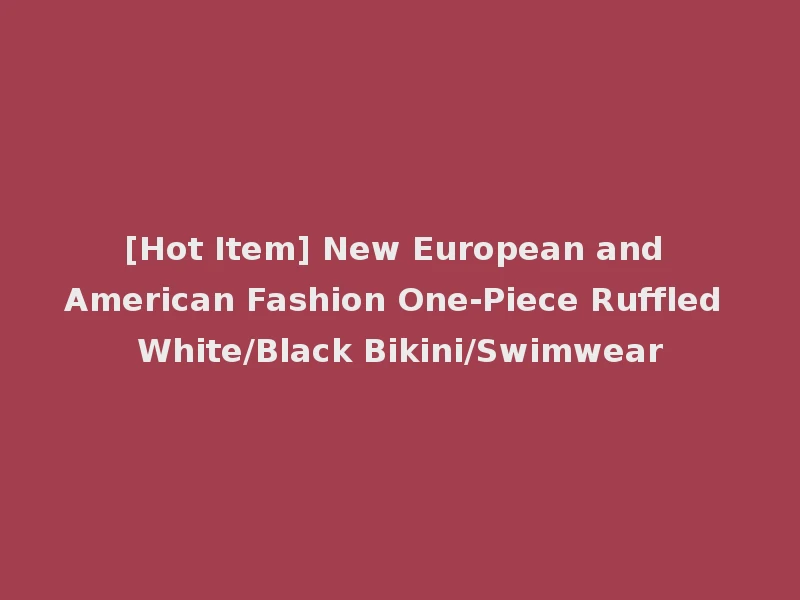 [Hot Item] New European and American Fashion One-Piece Ruffled White/Black Bikini/Swimwear