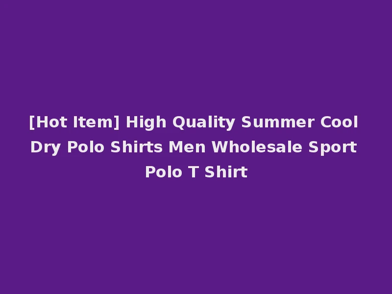 [Hot Item] High Quality Summer Cool Dry Polo Shirts Men Wholesale Sport Polo T Shirt