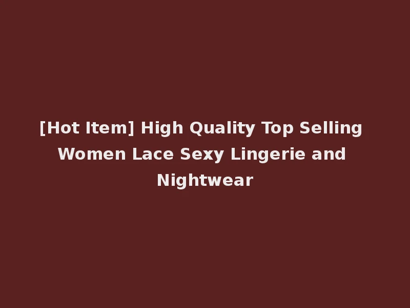 [Hot Item] High Quality Top Selling Women Lace Sexy Lingerie and Nightwear
