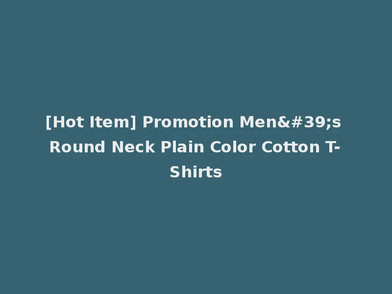 [Hot Item] Promotion Men's Round Neck Plain Color Cotton T-Shirts