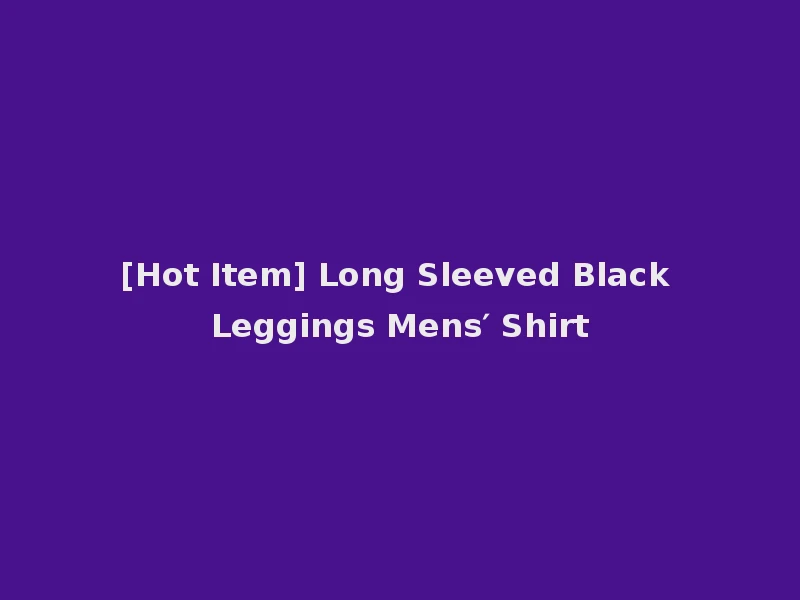 [Hot Item] Long Sleeved Black Leggings Mens′ Shirt