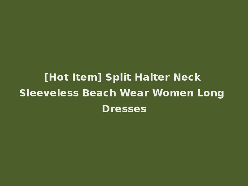 [Hot Item] Split Halter Neck Sleeveless Beach Wear Women Long Dresses