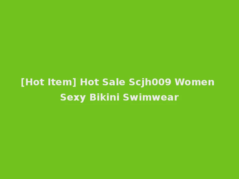 [Hot Item] Hot Sale Scjh009 Women Sexy Bikini Swimwear