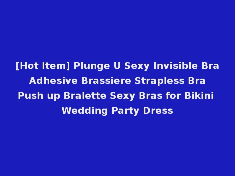 [Hot Item] Plunge U Sexy Invisible Bra Adhesive Brassiere Strapless Bra Push up Bralette Sexy Bras for Bikini Wedding Party Dress