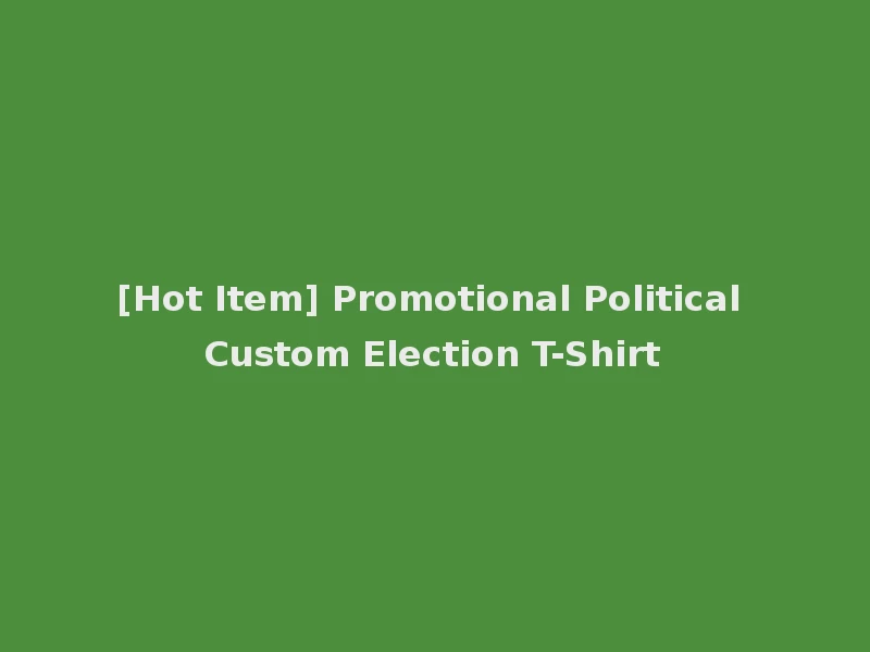 [Hot Item] Promotional Political Custom Election T-Shirt
