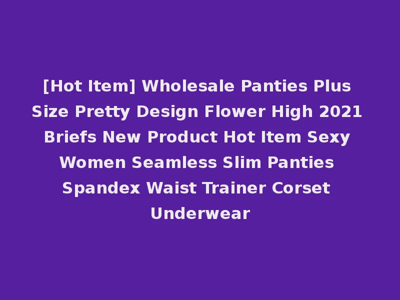 [Hot Item] Wholesale Panties Plus Size Pretty Design Flower High 2021 Briefs New Product Hot Item Sexy Women Seamless Slim Panties Spandex Waist Trainer Corset Underwear
