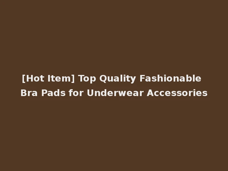 [Hot Item] Top Quality Fashionable Bra Pads for Underwear Accessories