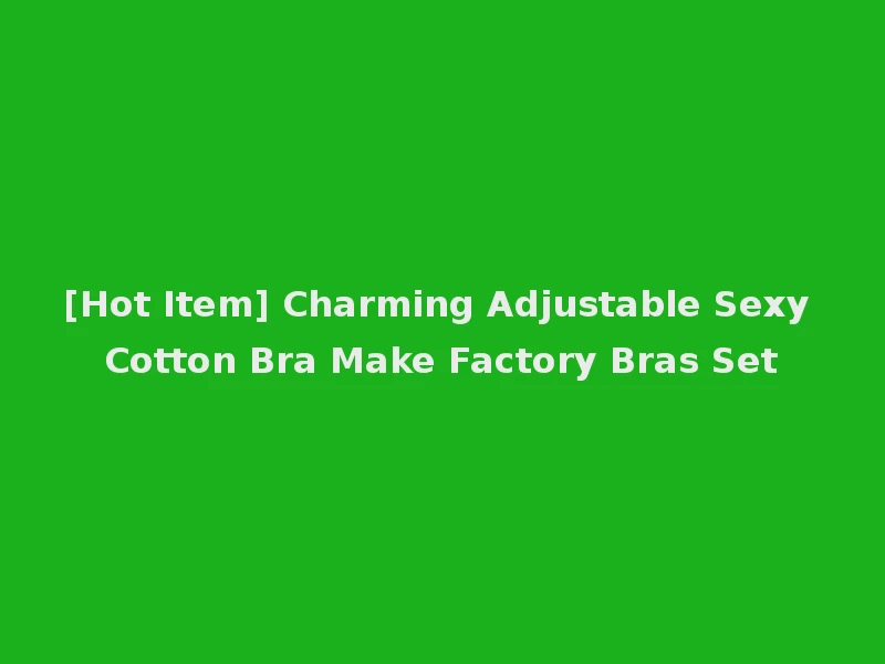 [Hot Item] Charming Adjustable Sexy Cotton Bra Make Factory Bras Set